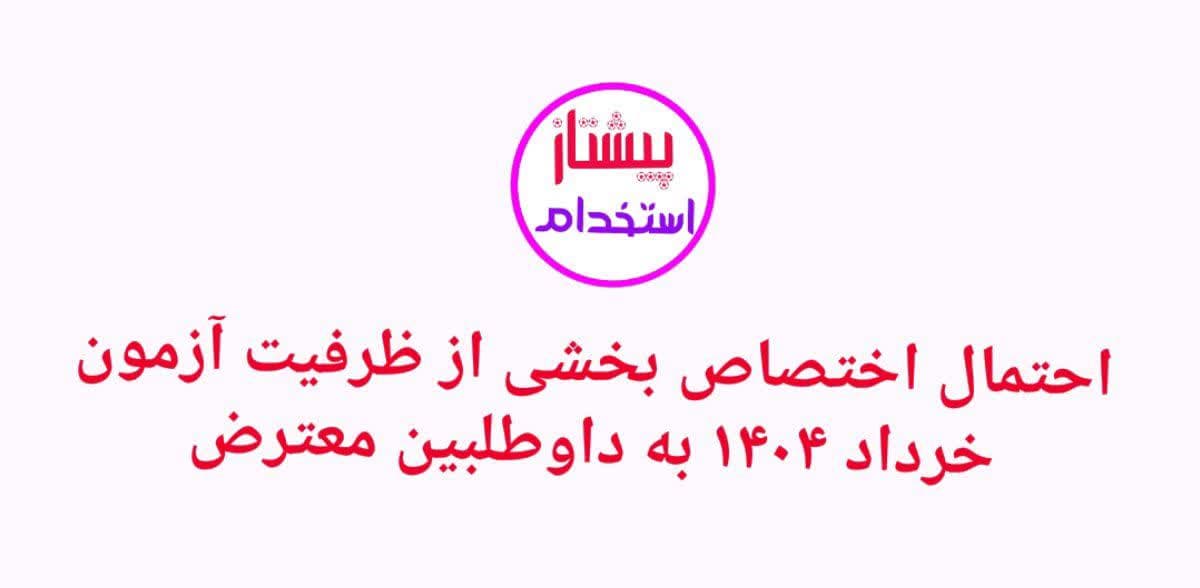 احتمال اختصاص بخشی از ظرفیت آزمون خرداد ۱۴۰۴ به داوطلبین معترض